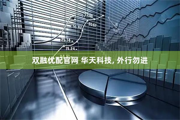 双融优配官网 华天科技, 外行勿进